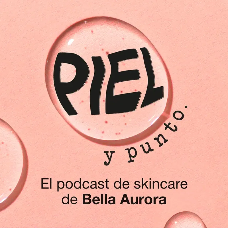 Bella Aurora estrena “Piel y Punto”, el pódcast de skincare 